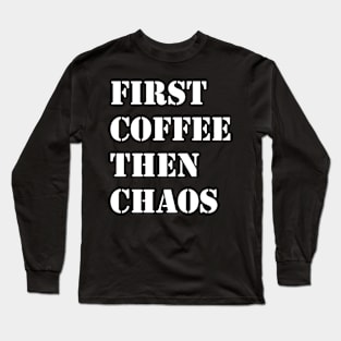 First Coffee Then Chaos Long Sleeve T-Shirt